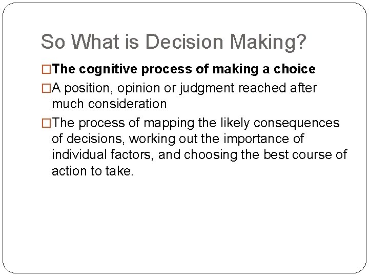 So What is Decision Making? �The cognitive process of making a choice �A position,