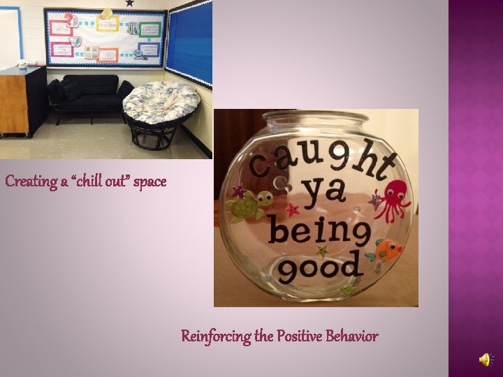 Creating a “chill out” space Reinforcing the Positive Behavior 