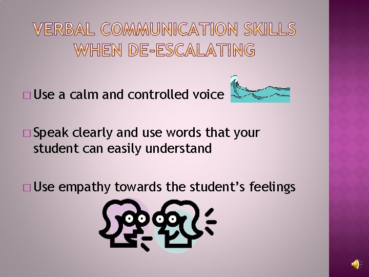 � Use a calm and controlled voice � Speak clearly and use words that