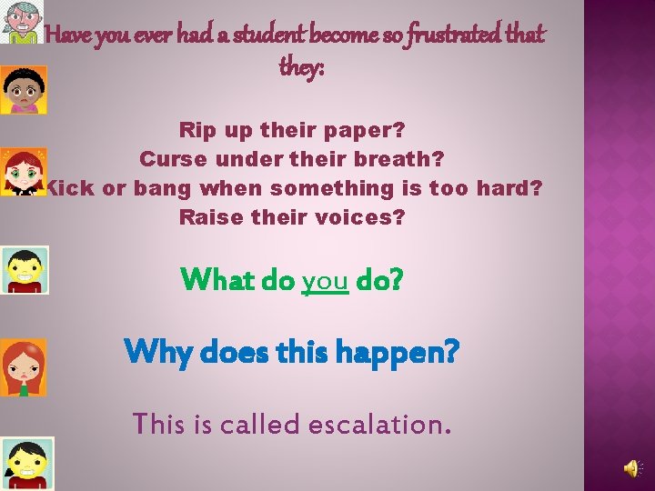 Have you ever had a student become so frustrated that they: Rip up their