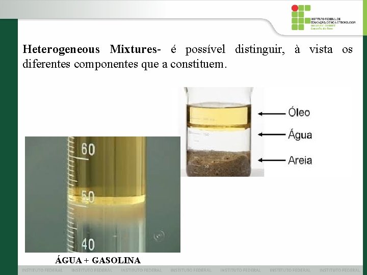 Heterogeneous Mixtures- é possível distinguir, à vista os diferentes componentes que a constituem. ÁGUA