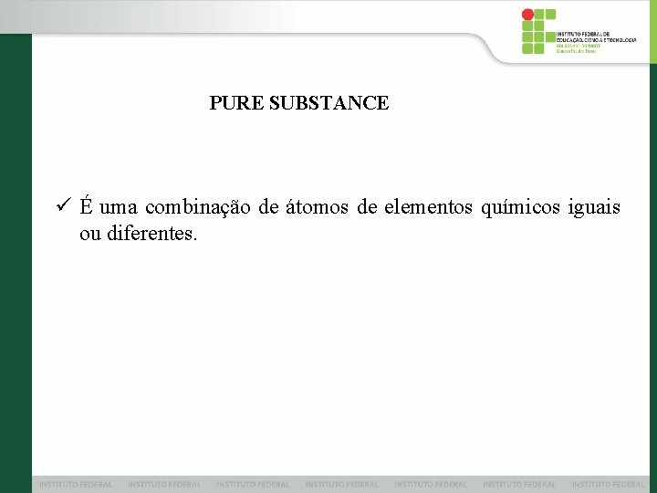 PURE SUBSTANCE ü É uma combinação de átomos de elementos químicos iguais ou diferentes.
