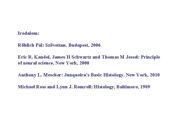 Irodalom: Röhlich Pál: Szövettan. Budapest, 2006 Eric R. Kandel, James H Schwartz and Thomas