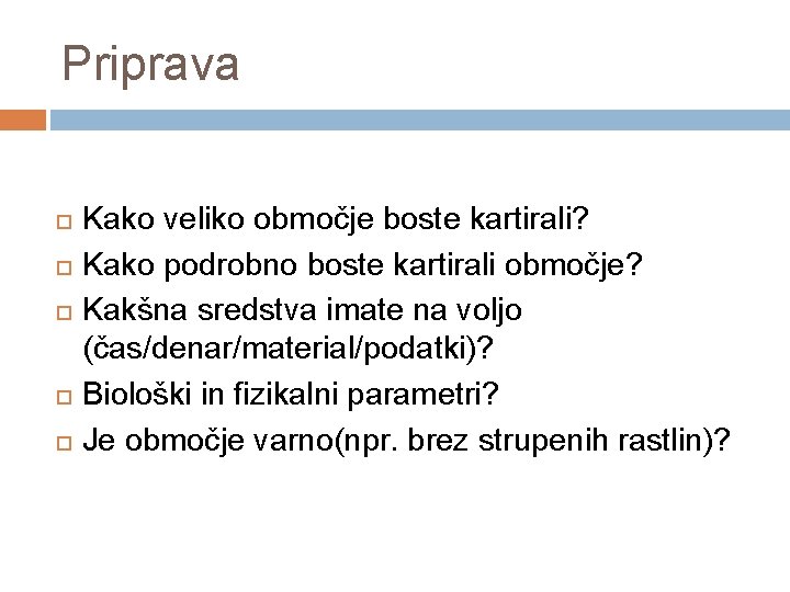 Priprava Kako veliko območje boste kartirali? Kako podrobno boste kartirali območje? Kakšna sredstva imate