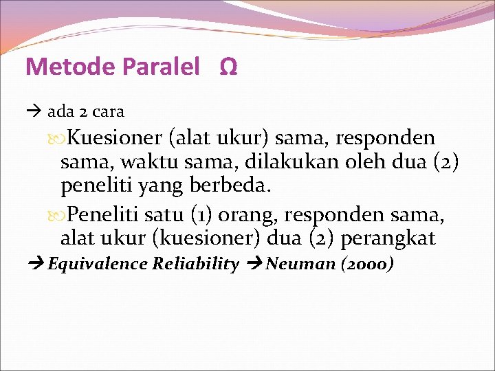 Metode Paralel Ω ada 2 cara Kuesioner (alat ukur) sama, responden sama, waktu sama,