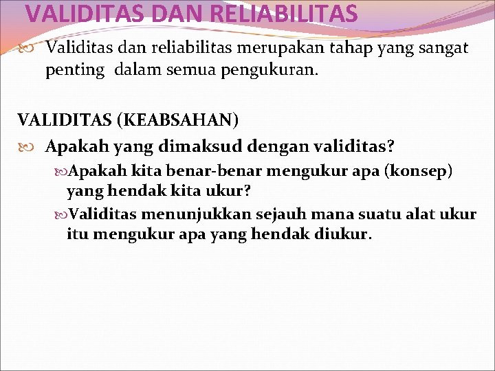 VALIDITAS DAN RELIABILITAS Validitas dan reliabilitas merupakan tahap yang sangat penting dalam semua pengukuran.