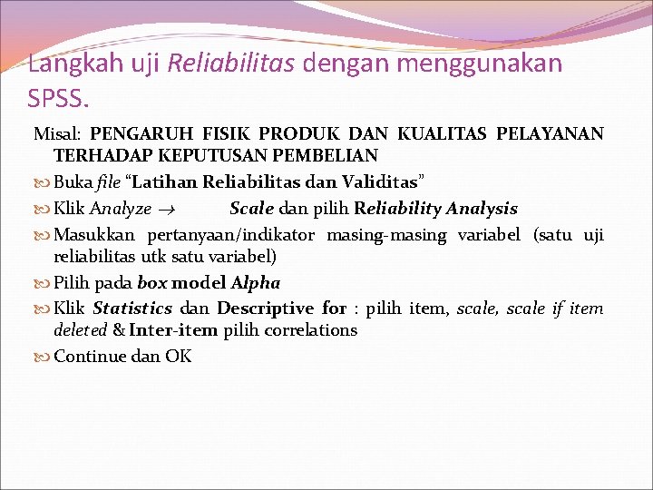Langkah uji Reliabilitas dengan menggunakan SPSS. Misal: PENGARUH FISIK PRODUK DAN KUALITAS PELAYANAN TERHADAP