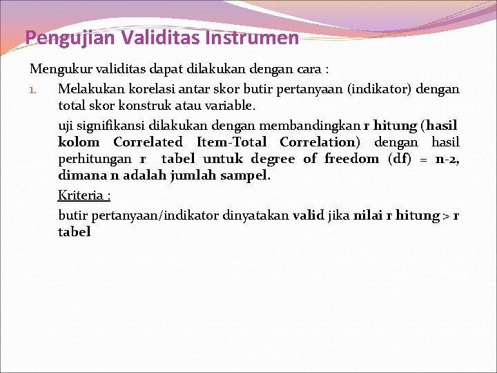 Pengujian Validitas Instrumen Mengukur validitas dapat dilakukan dengan cara : 1. Melakukan korelasi antar