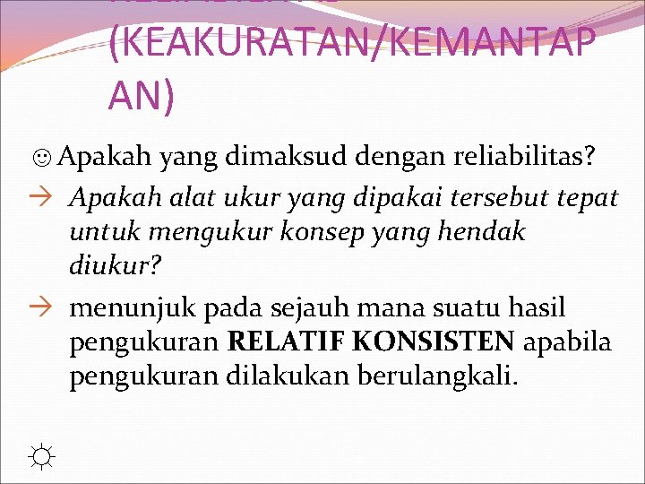 RELIABILITAS (KEAKURATAN/KEMANTAP AN) ☺Apakah yang dimaksud dengan reliabilitas? Apakah alat ukur yang dipakai tersebut