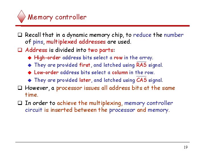 Memory controller Recall that in a dynamic memory chip, to reduce the number of