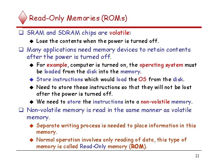 Read-Only Memories (ROMs) SRAM and SDRAM chips are volatile: Lose the contents when the