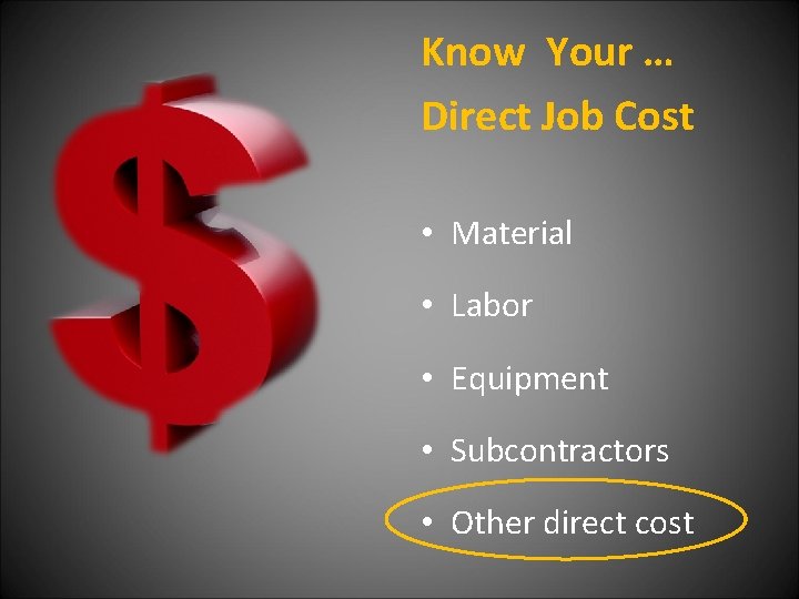 Know Your … Direct Job Cost • Material • Labor • Equipment • Subcontractors