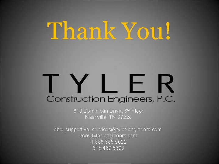 Thank You! 810 Dominican Drive, 3 rd Floor Nashville, TN 37228 dbe_supportive_services@tyler-engineers. com www.