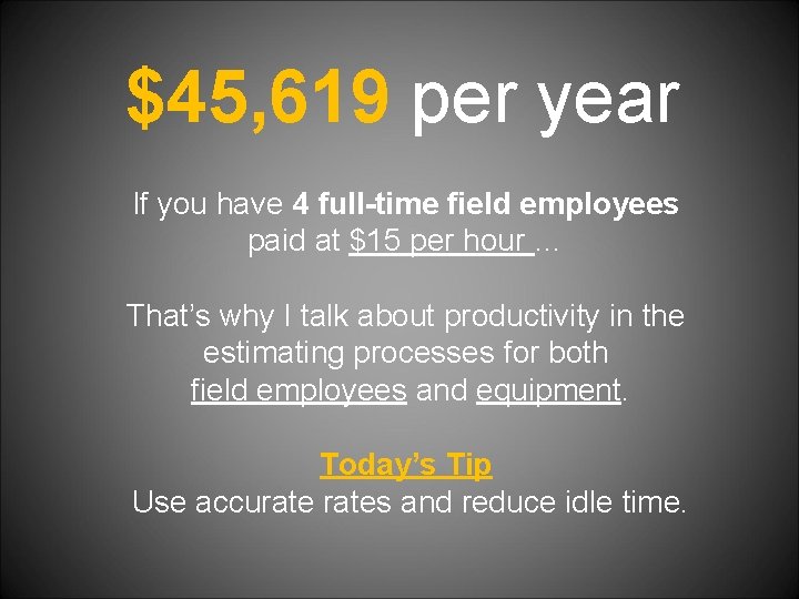 $45, 619 per year If you have 4 full-time field employees paid at $15