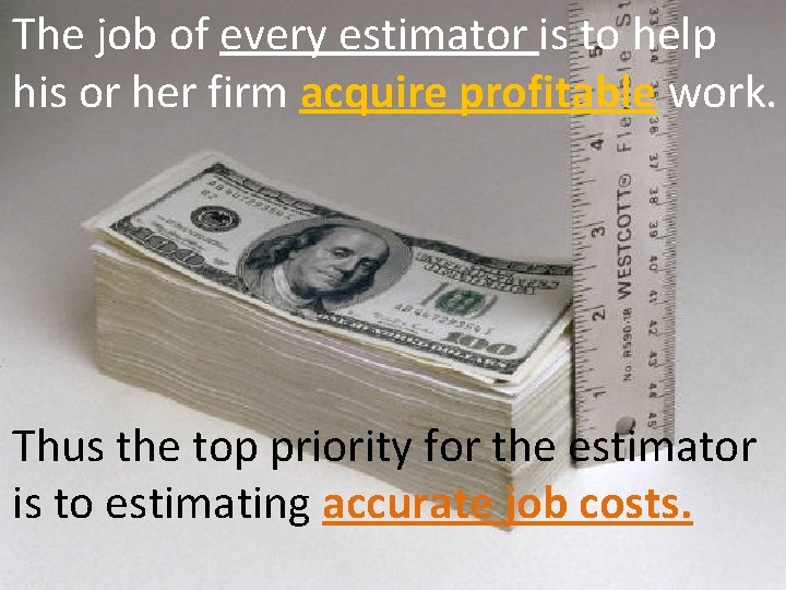 The job of every estimator is to help his or her firm acquire profitable