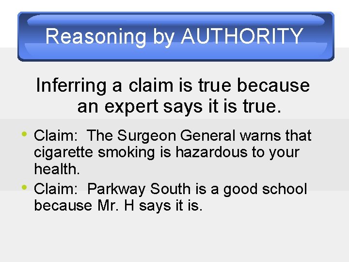 Reasoning by AUTHORITY Inferring a claim is true because an expert says it is