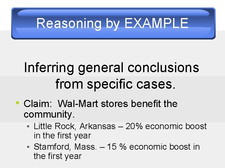 Reasoning by EXAMPLE Inferring general conclusions from specific cases. • Claim: Wal-Mart stores benefit