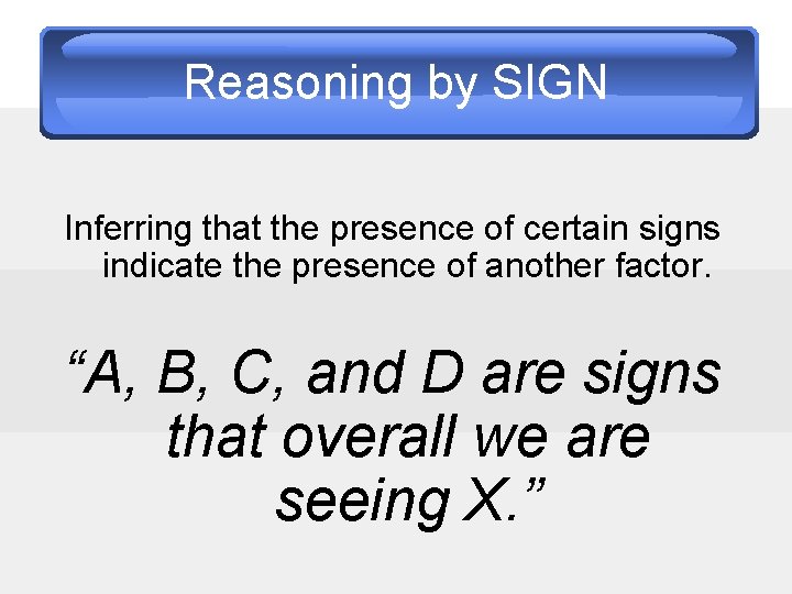 Reasoning by SIGN Inferring that the presence of certain signs indicate the presence of