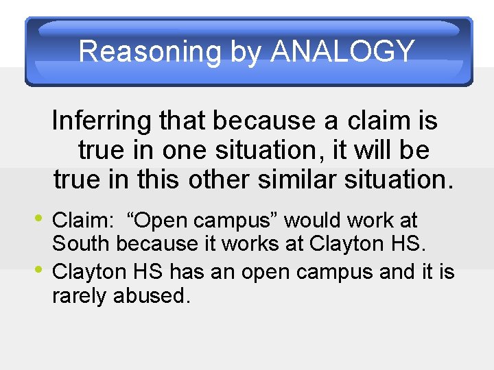 Reasoning by ANALOGY Inferring that because a claim is true in one situation, it