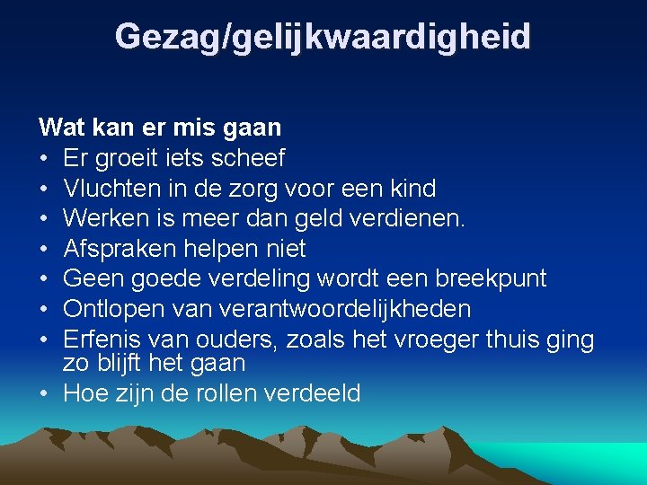 Gezag/gelijkwaardigheid Wat kan er mis gaan • Er groeit iets scheef • Vluchten in