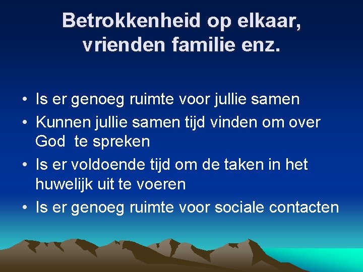 Betrokkenheid op elkaar, vrienden familie enz. • Is er genoeg ruimte voor jullie samen