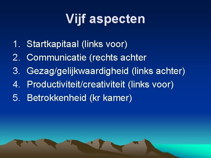 Vijf aspecten 1. 2. 3. 4. 5. Startkapitaal (links voor) Communicatie (rechts achter Gezag/gelijkwaardigheid