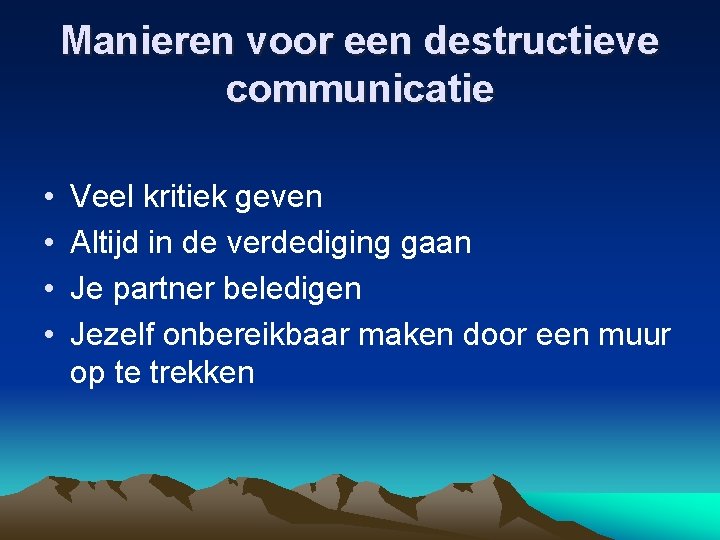 Manieren voor een destructieve communicatie • • Veel kritiek geven Altijd in de verdediging