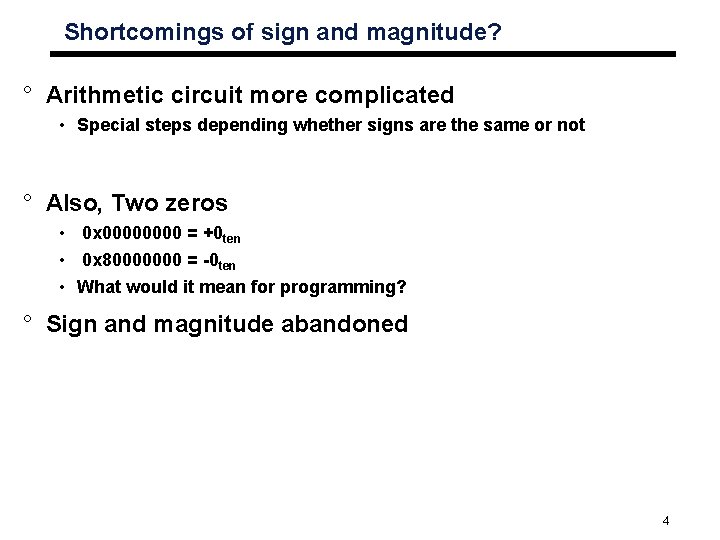 Shortcomings of sign and magnitude? ° Arithmetic circuit more complicated • Special steps depending