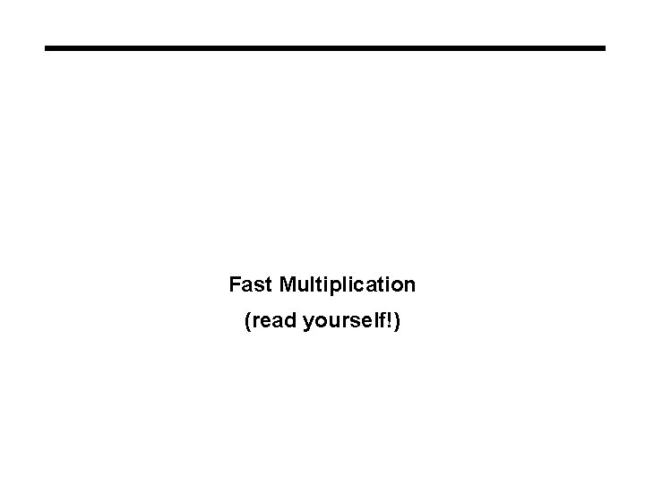 Fast Multiplication (read yourself!) 