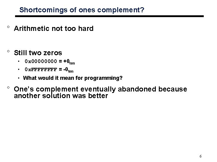 Shortcomings of ones complement? ° Arithmetic not too hard ° Still two zeros •