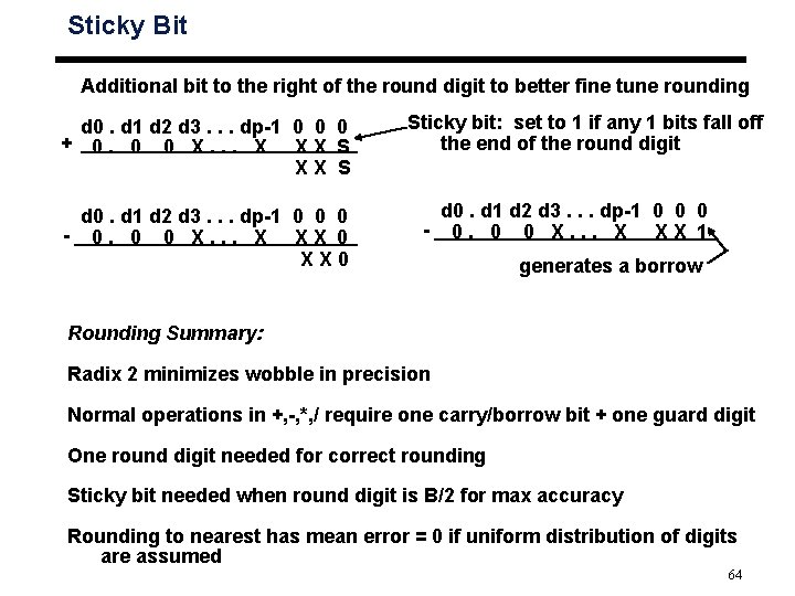 Sticky Bit Additional bit to the right of the round digit to better fine