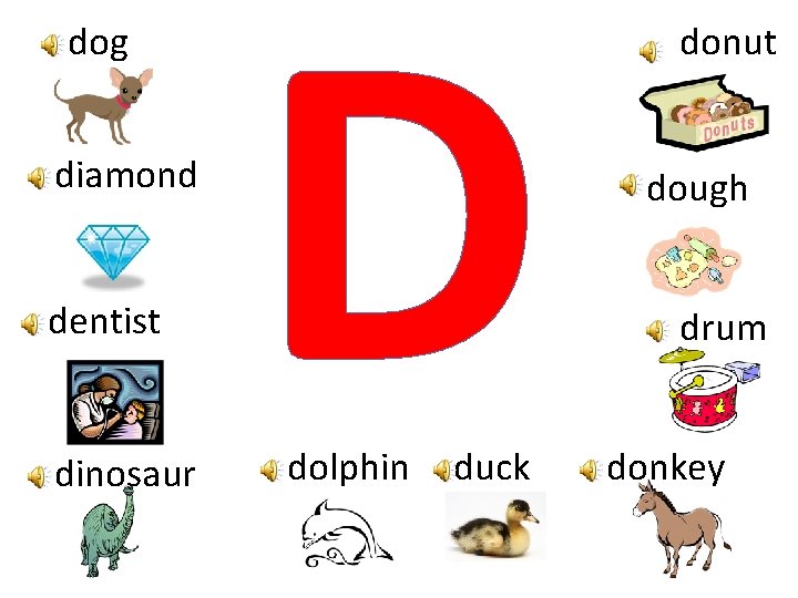 dog diamond dentist dinosaur D dolphin duck donut dough drum donkey 