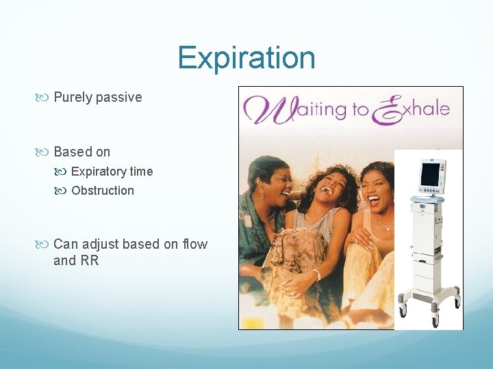 Expiration Purely passive Based on Expiratory time Obstruction Can adjust based on flow and