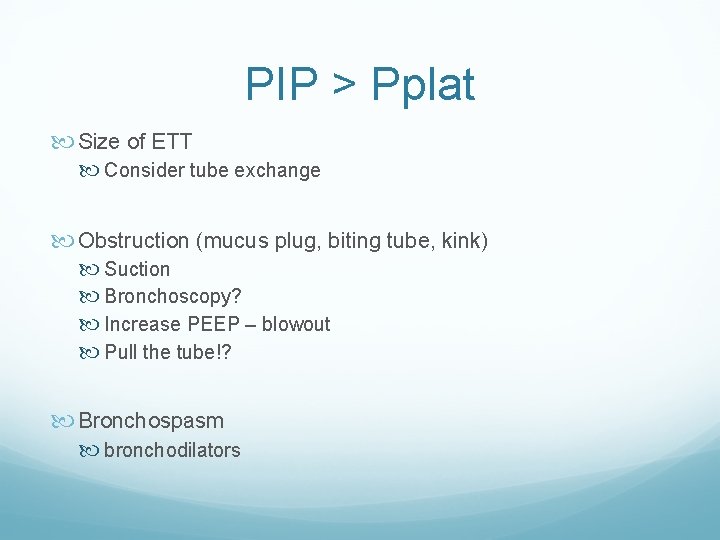 PIP > Pplat Size of ETT Consider tube exchange Obstruction (mucus plug, biting tube,