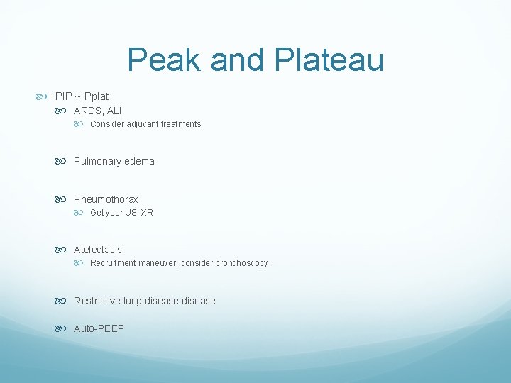 Peak and Plateau PIP ~ Pplat ARDS, ALI Consider adjuvant treatments Pulmonary edema Pneumothorax