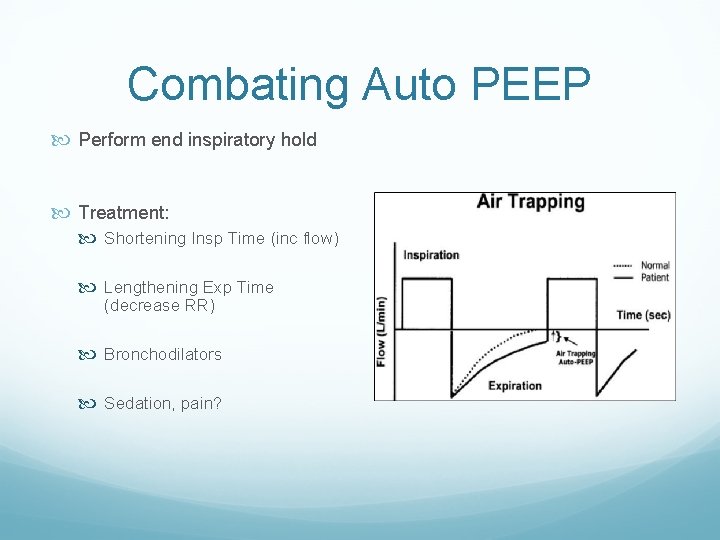 Combating Auto PEEP Perform end inspiratory hold Treatment: Shortening Insp Time (inc flow) Lengthening