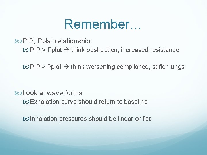 Remember… PIP, Pplat relationship PIP > Pplat think obstruction, increased resistance PIP ≈ Pplat