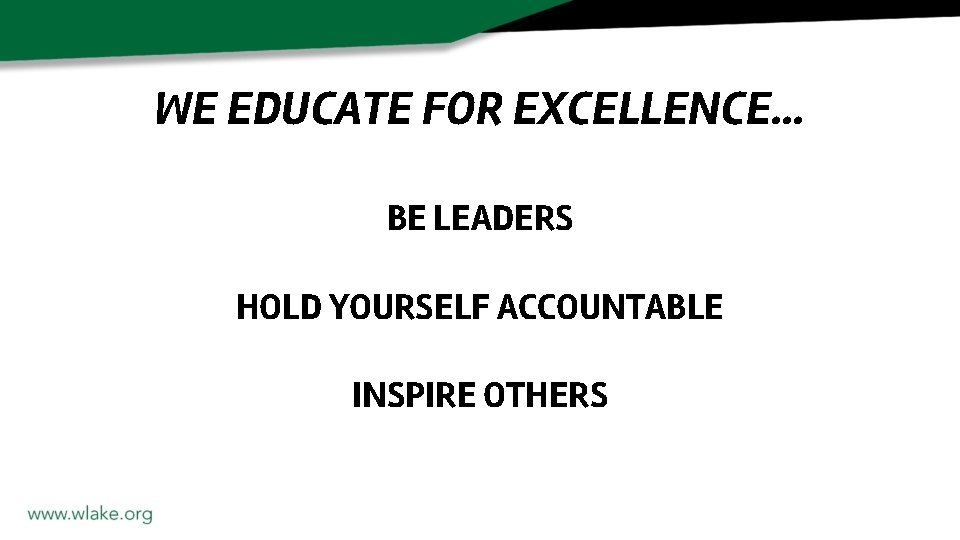 WE EDUCATE FOR EXCELLENCE. . . BE LEADERS HOLD YOURSELF ACCOUNTABLE INSPIRE OTHERS 