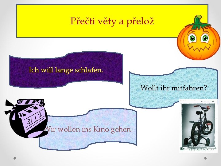 Přečti věty a přelož Ich will lange schlafen. Wollt ihr mitfahren? Wir wollen ins