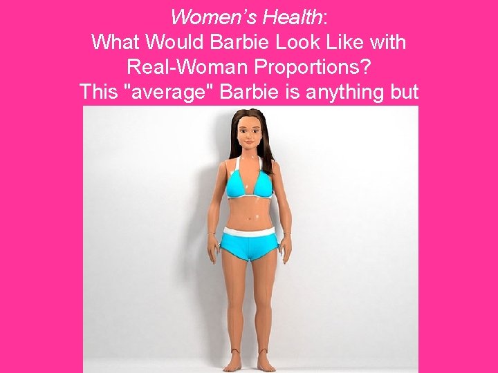 Women’s Health: What Would Barbie Look Like with Real-Woman Proportions? This "average" Barbie is