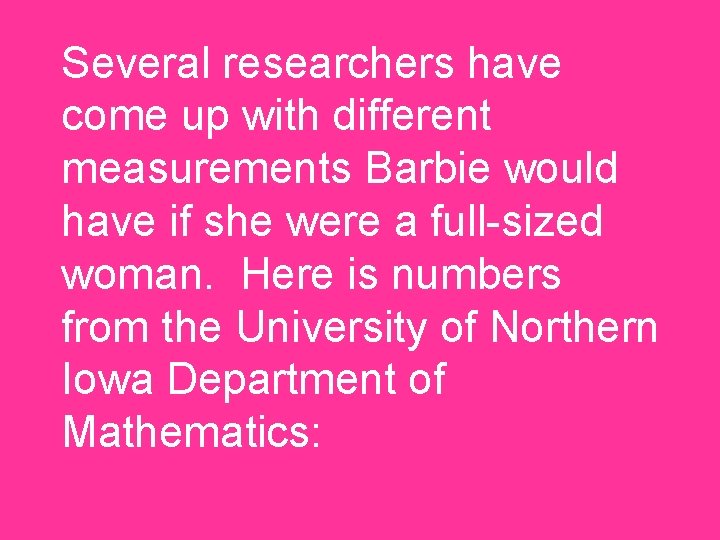 Several researchers have come up with different measurements Barbie would have if she were