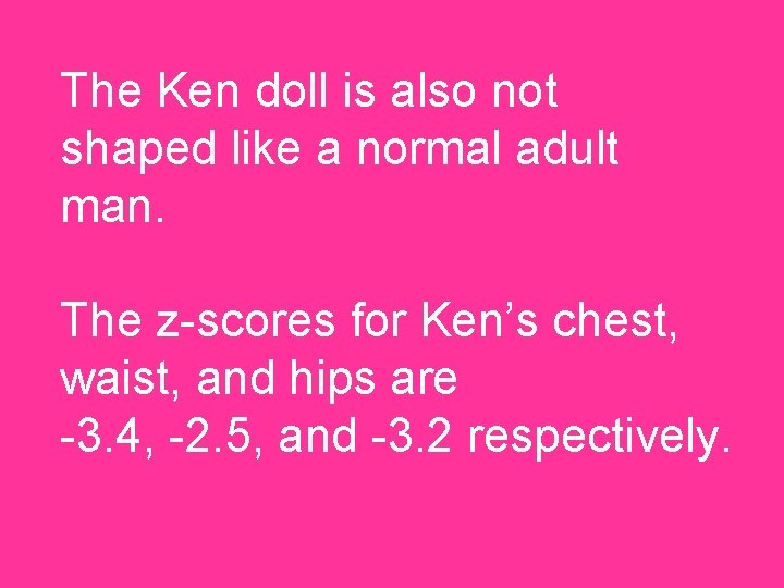 The Ken doll is also not shaped like a normal adult man. The z-scores