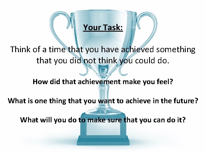 Your Task: Think of a time that you have achieved something that you did