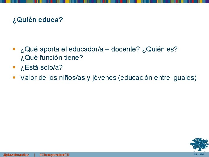 ¿Quién educa? § ¿Qué aporta el educador/a – docente? ¿Quién es? ¿Qué función tiene?