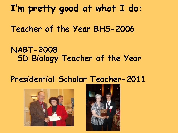 I’m pretty good at what I do: Teacher of the Year BHS-2006 NABT-2008 SD