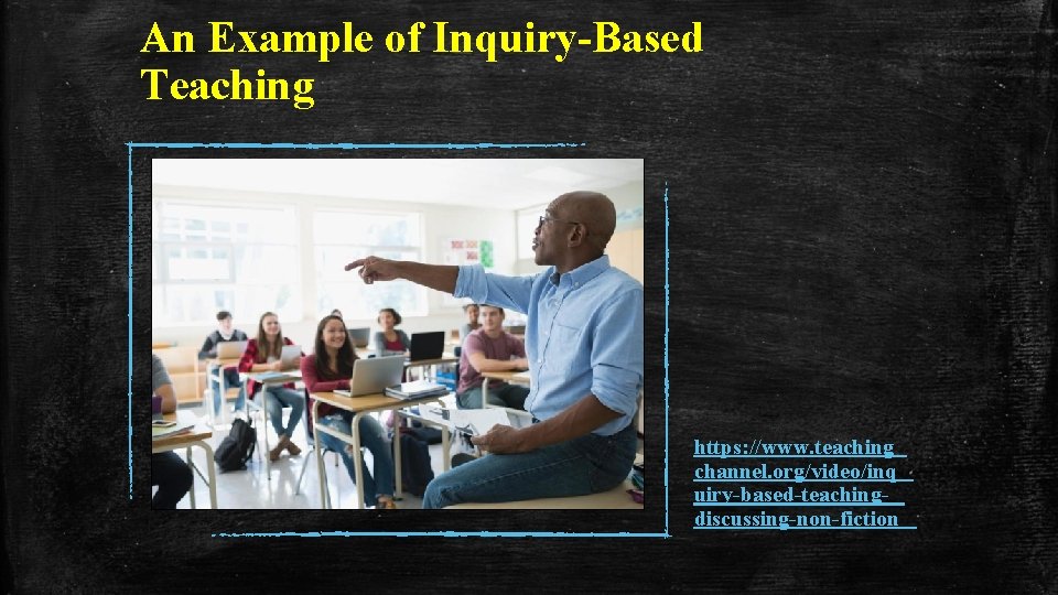 An Example of Inquiry-Based Teaching https: //www. teaching channel. org/video/inq uiry-based-teachingdiscussing-non-fiction 