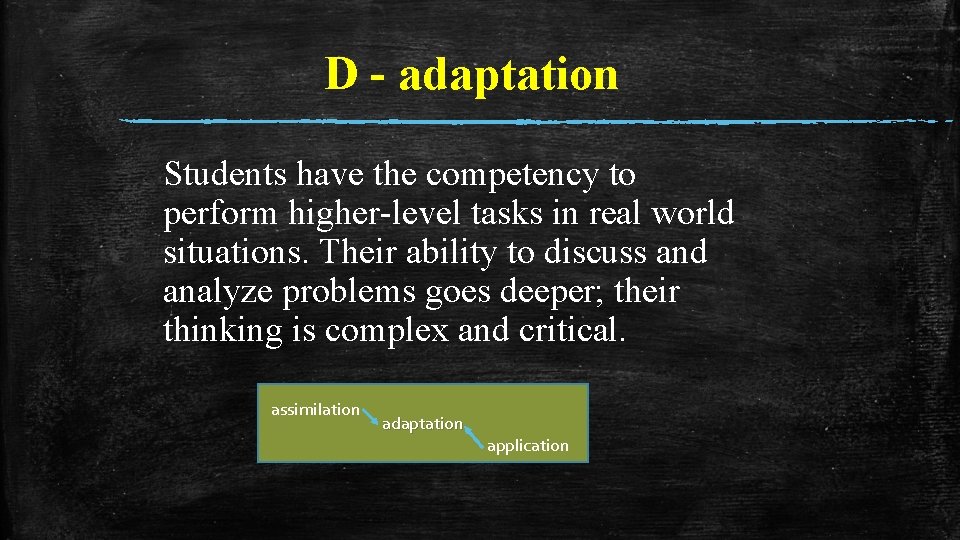 D - adaptation Students have the competency to perform higher-level tasks in real world