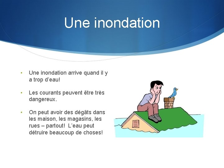 Une inondation • Une inondation arrive quand il y a trop d’eau! • Les