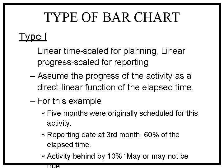 TYPE OF BAR CHART Type I Linear time-scaled for planning, Linear progress-scaled for reporting