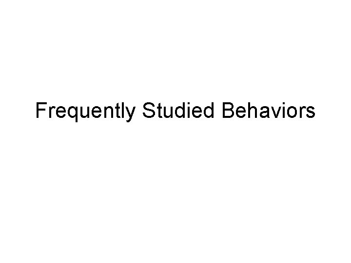 Frequently Studied Behaviors 